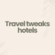 Travel tweaks hotels