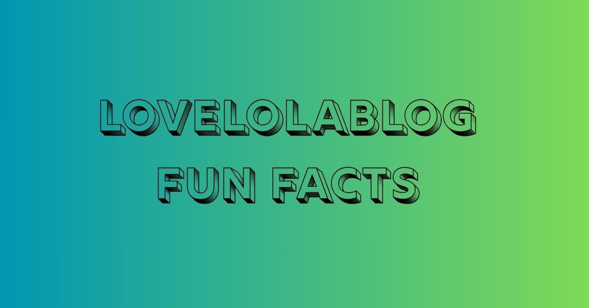 Lovelolablog Fun Facts